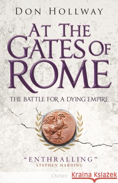 At the Gates of Rome: The Battle for a Dying Empire Don Hollway 9781472849977 Bloomsbury Publishing PLC