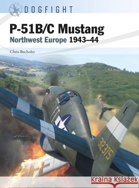 P-51B/C Mustang: Northwest Europe 1943–44 Chris Bucholtz 9781472850041 Osprey Publishing (UK)