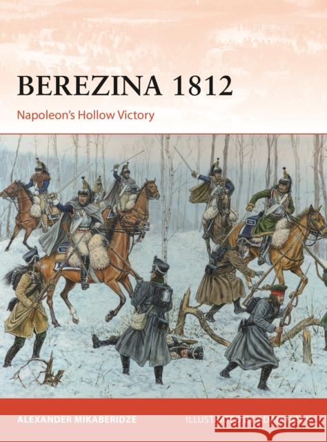 Berezina 1812: Napoleon’s Hollow Victory Alexander Mikaberidze 9781472850188 Bloomsbury Publishing PLC