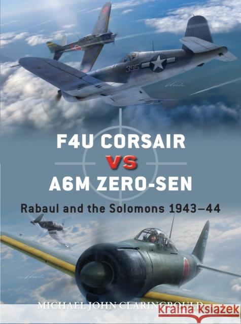 F4U Corsair versus A6M Zero-sen: Rabaul and the Solomons 1943-44 Mr Michael John Claringbould 9781472850614 Osprey Publishing (UK)