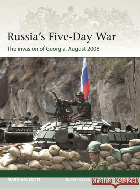 Russia's Five-Day War: The invasion of Georgia, August 2008 Mark Galeotti 9781472850997 Bloomsbury Publishing PLC