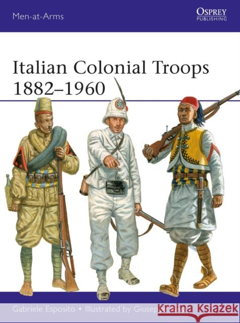 Italian Colonial Troops 1882–1960 Gabriele Esposito 9781472851260 Bloomsbury Publishing PLC