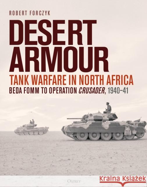Desert Armour: Tank Warfare in North Africa: Beda Fomm to Operation Crusader, 1940–41  9781472851888 Bloomsbury Publishing PLC