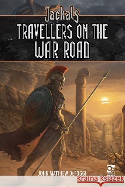 Jackals: Travellers on the War Road John-Matthew DeFoggi 9781472852632 Osprey Games