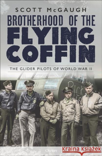 Brotherhood of the Flying Coffin: The Glider Pilots of World War II Scott McGaugh 9781472852953 Osprey Publishing (UK)