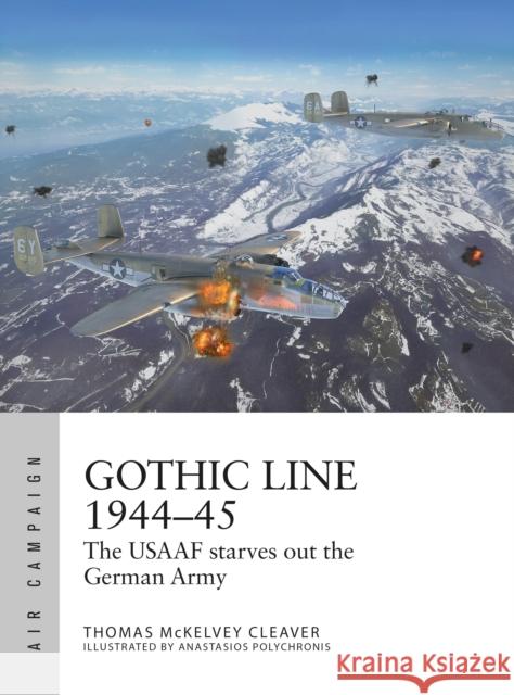 Gothic Line 1944–45: The USAAF starves out the German Army Thomas McKelvey Cleaver 9781472853417 Bloomsbury Publishing PLC