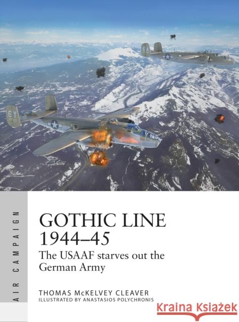 Gothic Line 1944-45: The USAAF starves out the German Army Thomas McKelvey Cleaver 9781472853417 Bloomsbury Publishing PLC