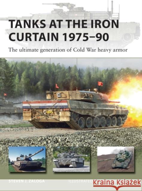 Tanks at the Iron Curtain 1975–90: The ultimate generation of Cold War heavy armor Steven J. Zaloga 9781472853806