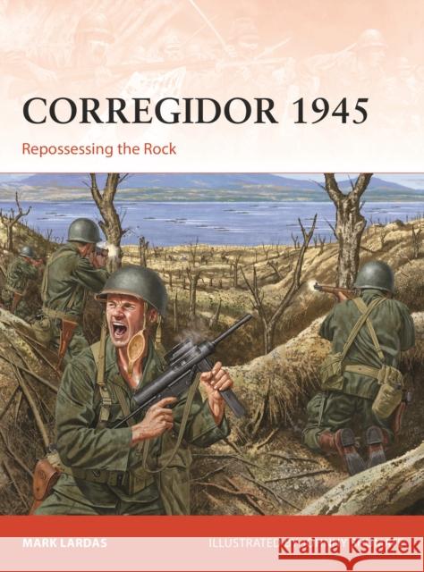 Corregidor 1945: Repossessing the Rock Mark Lardas Johnny Shumate 9781472854698 Bloomsbury Publishing PLC
