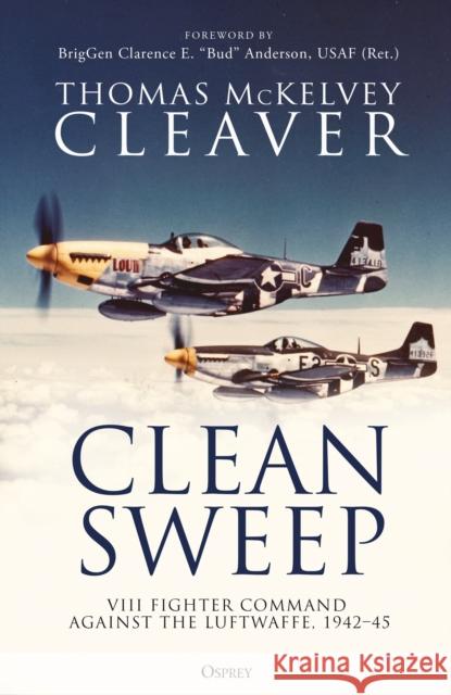 Clean Sweep: VIII Fighter Command against the Luftwaffe, 1942–45  9781472855480 Bloomsbury Publishing PLC
