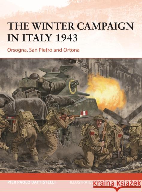 The Winter Campaign in Italy 1943: Orsogna, San Pietro and Ortona Pier Paolo Battistelli Johnny Shumate 9781472855695 Osprey Publishing (UK)