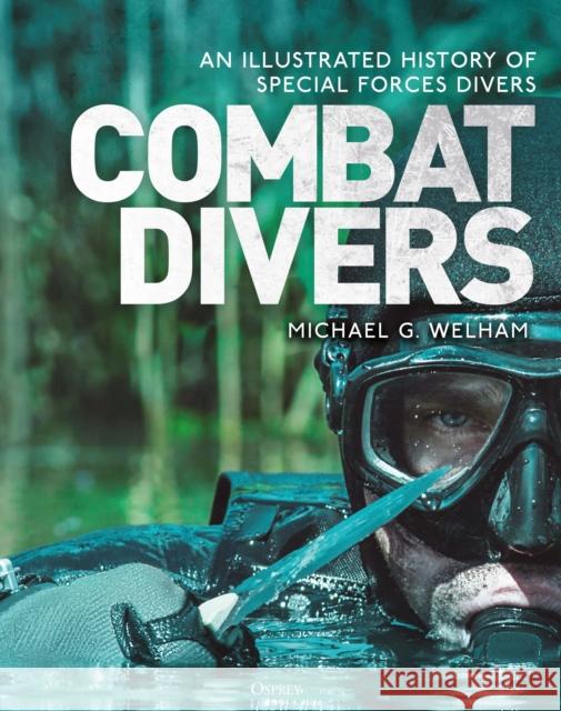 Combat Divers: An illustrated history of special forces divers Michael G. Welham 9781472856005