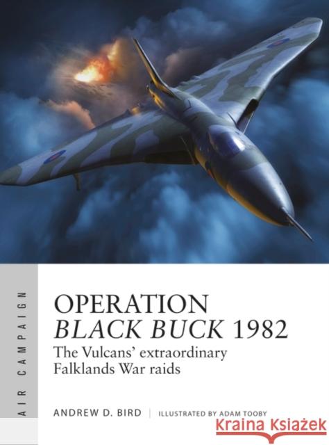 Operation Black Buck 1982: The Vulcans' extraordinary Falklands War raids Andrew Bird 9781472856661 Bloomsbury Publishing PLC