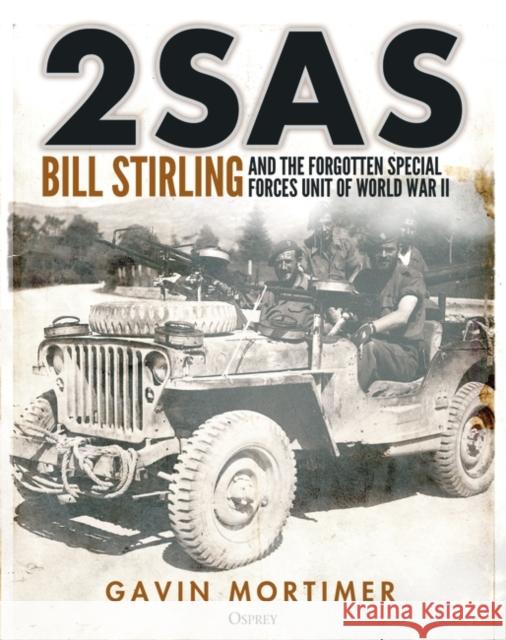 2SAS: Bill Stirling and the forgotten special forces unit of World War II Gavin Mortimer 9781472856739 Bloomsbury Publishing PLC