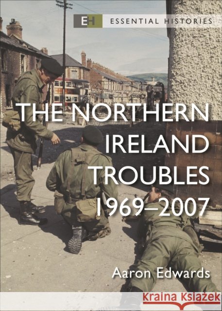 The Northern Ireland Troubles: 1969–2007 Aaron (Royal Military Academy Sandhurst, UK) Edwards 9781472857149