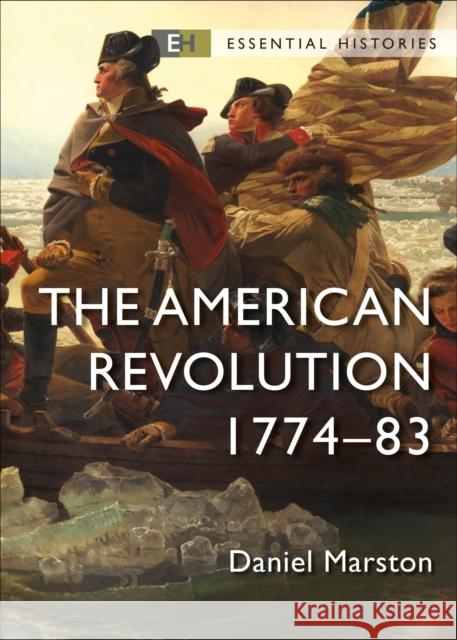 The American Revolution: 1774–83 Daniel Marston 9781472857392 Bloomsbury Publishing PLC