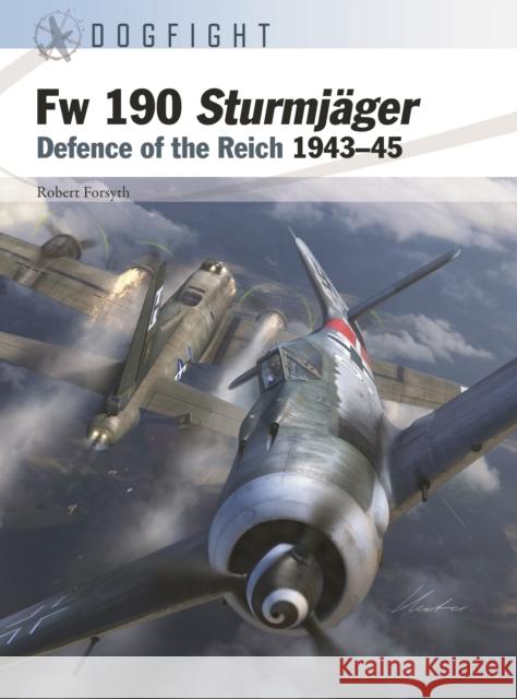 Fw 190 Sturmjager: Defence of the Reich 1943–45 Robert Forsyth 9781472857460 Osprey Publishing (UK)