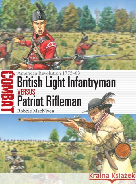 British Light Infantryman vs Patriot Rifleman: American Revolution 1775–83  9781472857934 Bloomsbury Publishing PLC