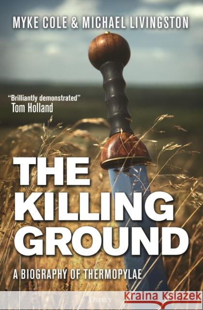 The Killing Ground: A Biography of Thermopylae Dr Michael Livingston 9781472858665 Bloomsbury Publishing PLC