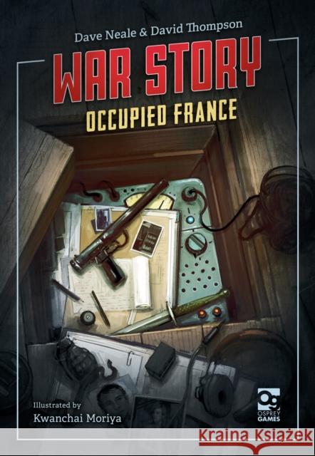 War Story: Occupied France David Thompson Dave Neale Kwanchai Moriya 9781472858740 Osprey Games