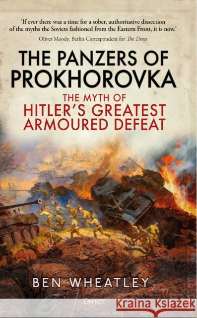 The Panzers of Prokhorovka: The Myth of Hitler’s Greatest Armoured Defeat Dr. Ben (University of East Anglia, UK) Wheatley 9781472859082 Bloomsbury Publishing PLC