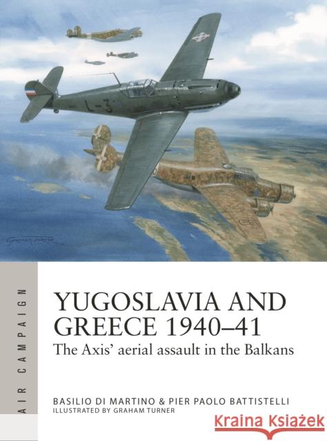 Yugoslavia and Greece 1940–41: The Axis' aerial assault in the Balkans Basilio Di Martino 9781472859242 Osprey Publishing (UK)