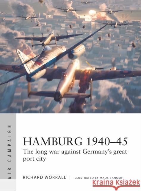 Hamburg 1940–45: The long war against Germany's great port city Richard Worrall 9781472859280