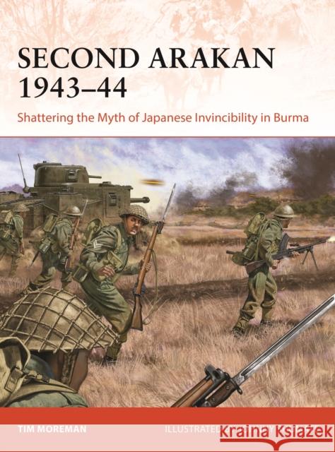 Second Arakan 1943–44: Shattering the Myth of Japanese Invincibility in Burma Tim Moreman 9781472859662 Osprey Publishing (UK)