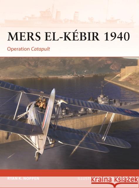 Mers-El-K?bir 1940: Operation Catapult Ryan K. Noppen Adam Tooby 9781472859709 Osprey Publishing (UK)