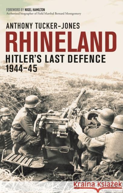 Rhineland: Hitler’s Last Defence, 1944–45 Anthony Tucker-Jones 9781472859921 Osprey Publishing (UK)