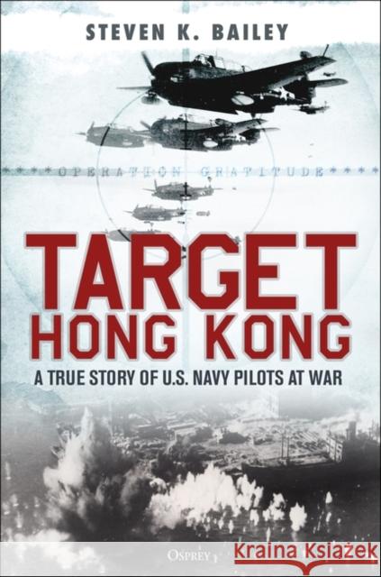 Target Hong Kong: A true story of U.S. Navy pilots at war Steven K. Bailey 9781472860101