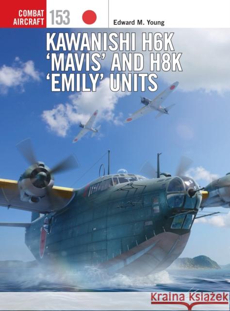 Kawanishi H6K ‘Mavis’ and H8K ‘Emily’ Units Edward M. Young 9781472860620 Bloomsbury Publishing PLC