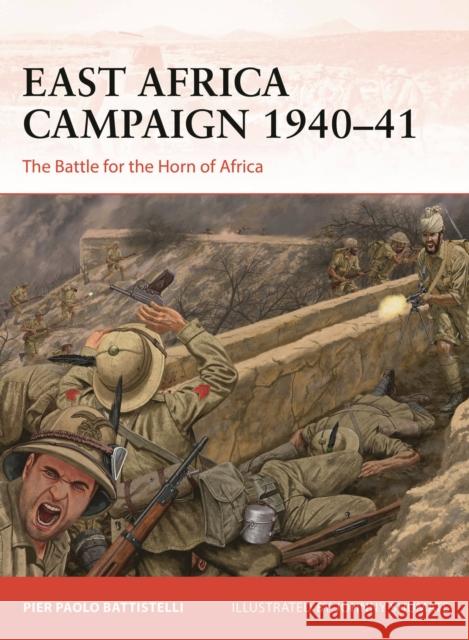 East Africa Campaign 1940–41: The Battle for the Horn of Africa Pier Paolo Battistelli 9781472860712 Bloomsbury Publishing PLC