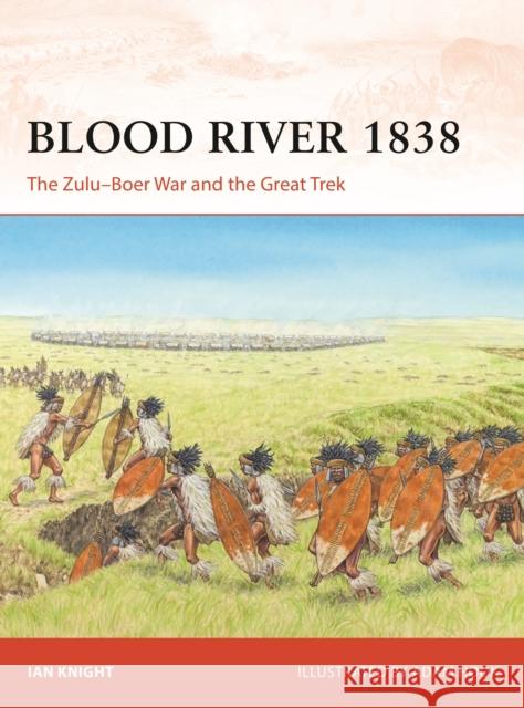 Blood River 1838: The Zulu–Boer War and the Great Trek Ian Knight 9781472860750 Bloomsbury Publishing PLC