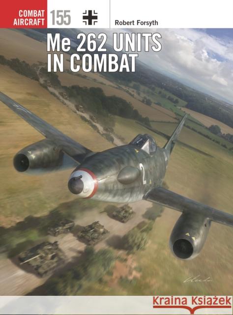 Me 262 Units in Combat Robert Forsyth Gareth Hector Jim Laurier 9781472860774 Bloomsbury Publishing PLC