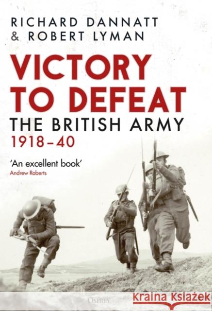 Victory to Defeat: The British Army 1918–40 Robert Lyman 9781472860866