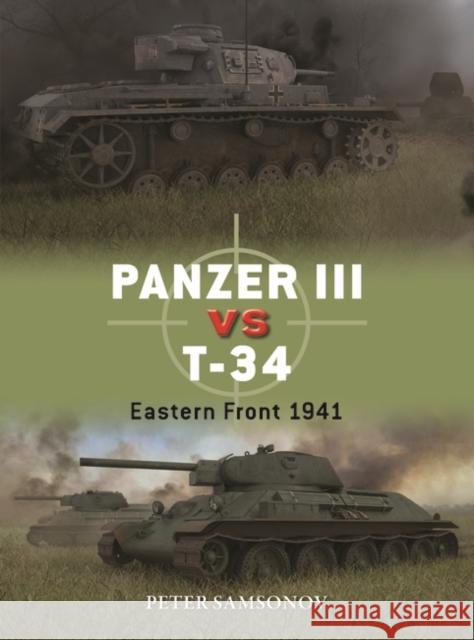 Panzer III vs T-34: Eastern Front 1941 Peter Samsonov 9781472860934
