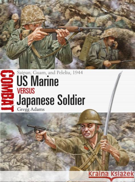 US Marine vs Japanese Soldier: Saipan, Guam, and Peleliu, 1944 Gregg Adams 9781472861139