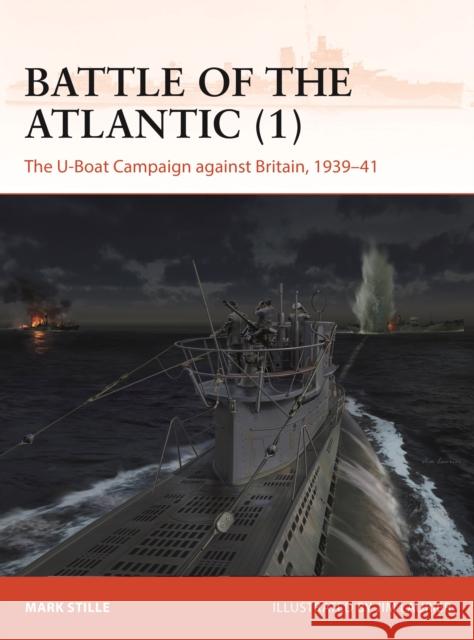 Battle of the Atlantic (1): The U-Boat Campaign against Britain, 1939–41 Mark (Author) Stille 9781472861368