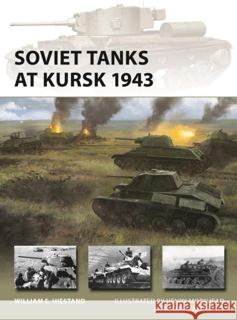 Soviet Tanks at Kursk 1943 William E. Hiestand Henry Morshead Edouard A. Groult 9781472861443