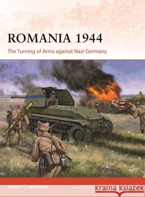 Romania 1944: The Turning of Arms against Nazi Germany Grant Harward 9781472861641 Bloomsbury Publishing PLC