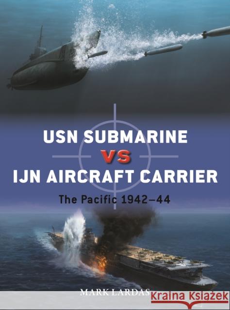 USN Submarine vs IJN Aircraft Carrier: The Pacific 1942–44 Mark Lardas 9781472862204 Bloomsbury Publishing PLC