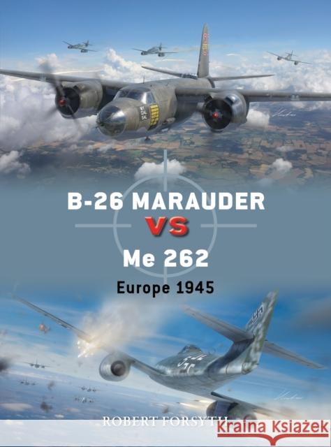 B-26 Marauder vs Me 262: Europe 1945 Robert Forsyth 9781472862594