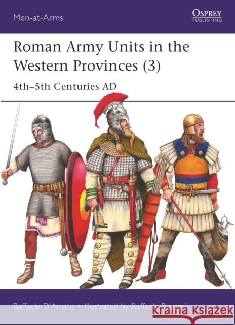 Roman Army Units in the Western Provinces (3): 4th–5th Centuries AD Raffaele (Author) D’Amato 9781472862686 Osprey Publishing (UK)