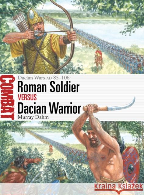 Roman Soldier vs Dacian Warrior: Dacian Wars AD 85–106 Dr Murray Dahm 9781472864239 Osprey Publishing (UK)