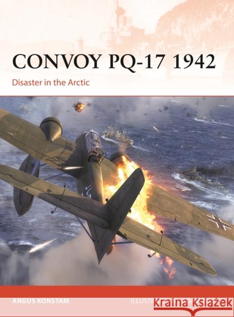 Convoy PQ-17 1942: Disaster in the Arctic Angus Konstam 9781472864277 Osprey Publishing (UK)