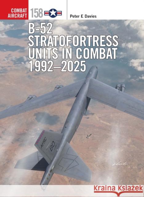 B-52 Stratofortress Units in Combat 1992–2025 Peter E. Davies 9781472865038 Osprey Publishing (UK)
