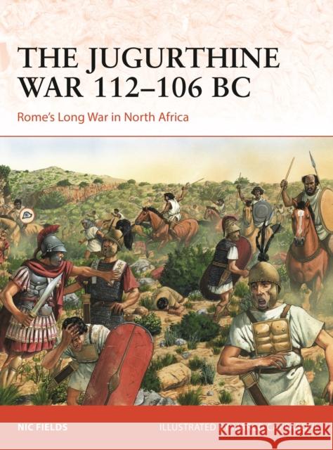 The Jugurthine War 112–106 BC: Rome's Long War in North Africa Nic Fields 9781472865465 Osprey Publishing (UK)
