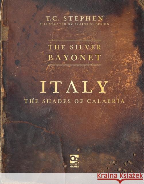 The Silver Bayonet: Italy: The Shades of Calabria T. C. Stephen 9781472865861 Bloomsbury Publishing PLC