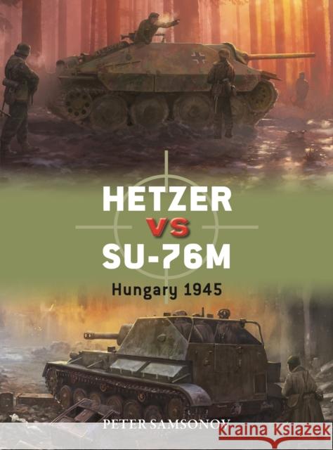 Hetzer vs SU-76M: Hungary 1945 Peter Samsonov 9781472866103 Osprey Publishing (UK)